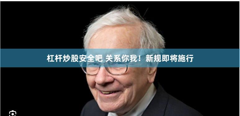 杠杆炒股安全吧 关系你我！新规即将施行