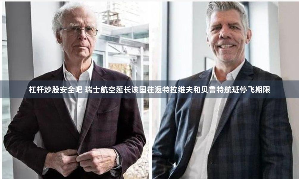 杠杆炒股安全吧 瑞士航空延长该国往返特拉维夫和贝鲁特航班停飞期限