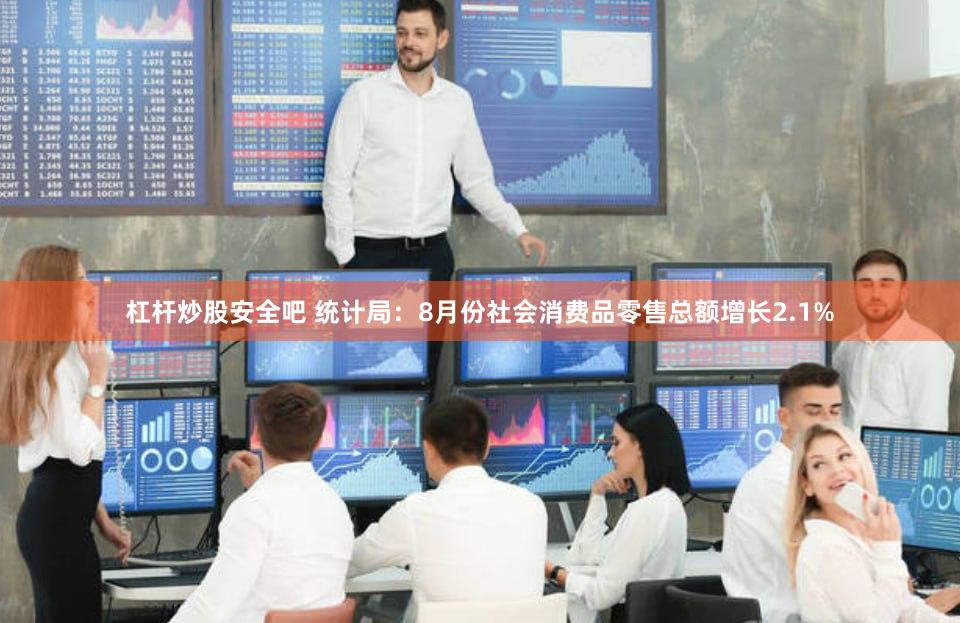 杠杆炒股安全吧 统计局：8月份社会消费品零售总额增长2.1%