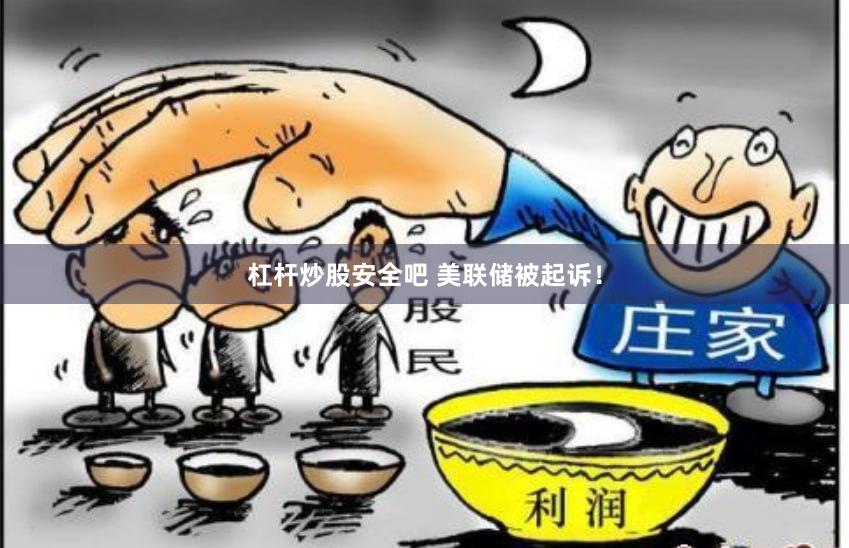 杠杆炒股安全吧 美联储被起诉！