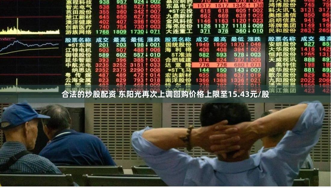 合法的炒股配资 东阳光再次上调回购价格上限至15.43元/股